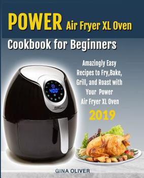 Paperback Power Air Fryer Xl Oven Cookbook for Beginners: Amazingly Easy Recipes to Fry, Bake, Grill, and Roast with Your Power Air Fryer Xl Oven Book