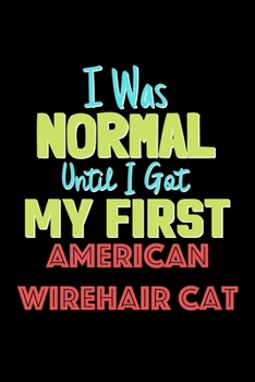 Paperback I Was Normal Until I Got My First American Wirehair Cat Notebook - American Wirehair Cat Lovers and Animals Owners: Lined Notebook / Journal Gift, 120 Book