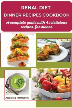 Paperback Renal Diet Dinner Recipes Cookbook: A complete guide with 45 delicious recipes for dinner Managing kidney disease and avoiding dialysis by eating appe Book