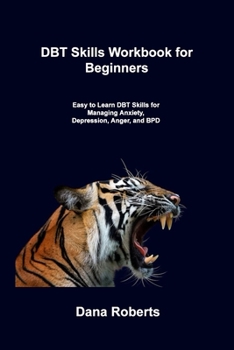 Paperback DBT Skills Workbook for Beginners: Easy to Learn DBT Skills for Managing Anxiety, Depression, Anger, and BPD Book