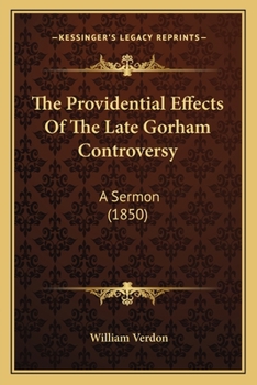Paperback The Providential Effects Of The Late Gorham Controversy: A Sermon (1850) Book