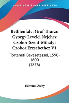 Paperback Bethlenfalvi Grof Thurzo Gyorgy Levelei Nejehez Czobor-Szent-Mihalyi Czobor Erzsebethez V1: Torteneti Bevezetessel, 1590-1600 (1876) [Hebrew] Book