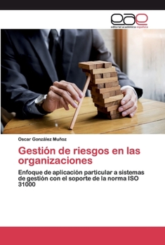 Gestión de riesgos en las organizaciones: Enfoque de aplicación particular a sistemas de gestión con el soporte de la norma ISO 31000