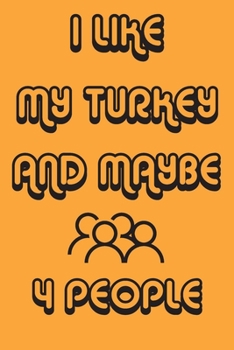 Paperback I Like My Turkey And Maybe 4 People Notebook Orange Cover Background: Simple Notebook, Funny Gift, Decorative Journal for Turkey Lover: Notebook /Jour Book