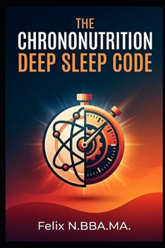 The Chrononutrition Deep Sleep Code: Unlock Your Ultimate Rest: A Data-Driven Guide to Eating for Optimal Brain & Body Restoration Across All Ages