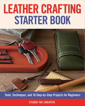 Paperback Leather Crafting Starter Book: Tools, Techniques, and 16 Step-by-Step Projects for Beginners (Fox Chapel Publishing) Learn the Basics and Start Making Wallets, Cases, Covers, Bags, Moccasins, & More Book