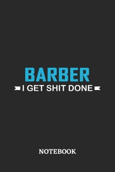 Barber I Get Shit Done Notebook: 6x9 inches - 110 ruled, lined pages • Greatest Passionate Office Job Journal Utility • Gift, Present Idea