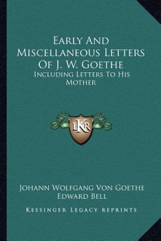 Paperback Early And Miscellaneous Letters Of J. W. Goethe: Including Letters To His Mother Book