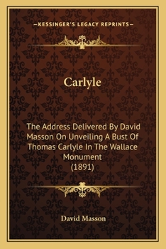 Paperback Carlyle: The Address Delivered By David Masson On Unveiling A Bust Of Thomas Carlyle In The Wallace Monument (1891) Book