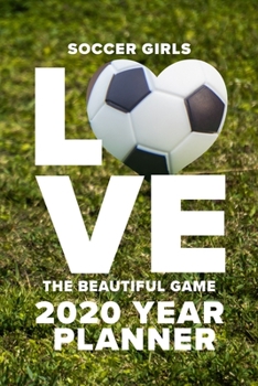 Soccer Girls Love The Beautiful Game - 2020 Year Planner: Personal Daily Organizer Gift