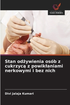 Stan odzywienia osób z cukrzyca z powiklaniami nerkowymi i bez nich (Polish Edition)