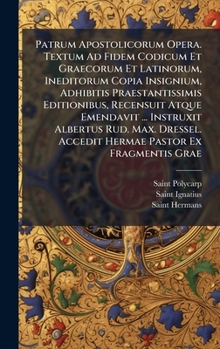 Hardcover Patrum Apostolicorum Opera. Textum Ad Fidem Codicum Et Graecorum Et Latinorum, Ineditorum Copia Insignium, Adhibitis Praestantissimis Editionibus, Rec [Latin] Book