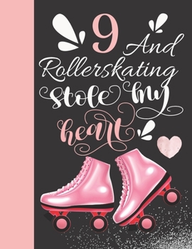 9 and Rollerskating Stole My Heart : Rollerblading College Ruled Composition Writing Notebook for Athletic Inline Skater Girls