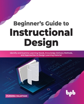 Paperback Beginner's Guide to Instructional Design: Identify and Examine Learning Needs, Knowledge Delivery Methods, and Approaches to Design Learning Material Book