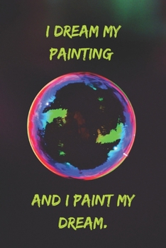I dream my painting and I paint my dream.: Positive Notebook, Journal, Diary, Perfect For Gift  (110 Pages, Blank, 6x9)