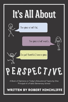 It’s All About Perspective: A book of opinions from one principal of a public elementary school.