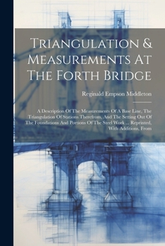 Paperback Triangulation & Measurements At The Forth Bridge: A Description Of The Measurements Of A Base Line, The Triangulation Of Stations Therefrom, And The S Book