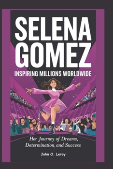 Paperback Selena Gomez Inspiring Millions Worldwide: Her Journey of Dreams, Determination, and Success Book