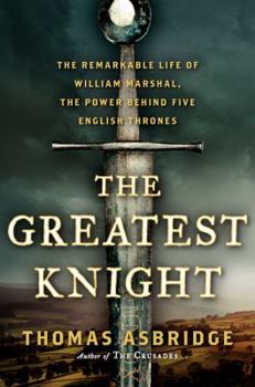 Hardcover The Greatest Knight: The Remarkable Life of William Marshal, the Power Behind Five English Thrones Book