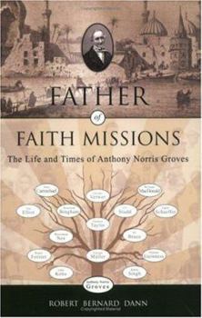 Father of Faith Missions: The Life and Times of Anthony Norris Groves