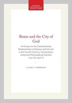 Rome and the City of God: An Essay on the Constitutional Relationships of Empire and Church in the Fourth Century Transactions, American ... of the American Philosophical Society)