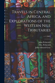 Paperback Travels in Central Africa, and Explorations of the Western Nile Tributaries; v.1 (1869) Book