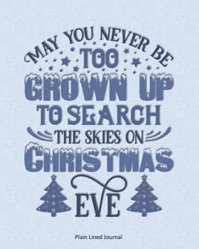May You Never Be Too Grown Up To Search The Skies On Christmas Eve: Plain lined journal
