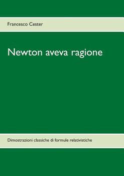 Paperback Newton aveva ragione: Dimostrazioni classiche di formule relativistiche [Italian] Book