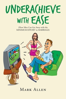 Paperback Underachieve with Ease: How Men Can Get Away with the Minimum Effort in Marriage Book