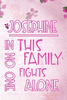 Paperback JOSEPHINE In This Family No One Fights Alone: Personalized Name Notebook/Journal Gift For Women Fighting Health Issues. Illness Survivor / Fighter Gif Book