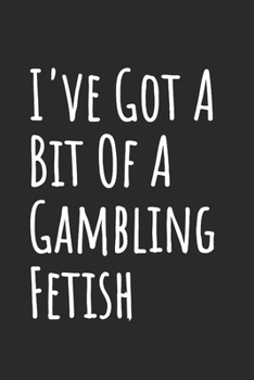 I've Got A Bit Of A Gambling Fetish: Blank Lined Notebook