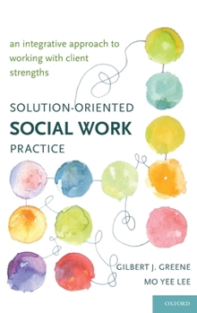 Hardcover Solution-Oriented Social Work Practice: An Integrative Approach to Working with Client Strengths Book