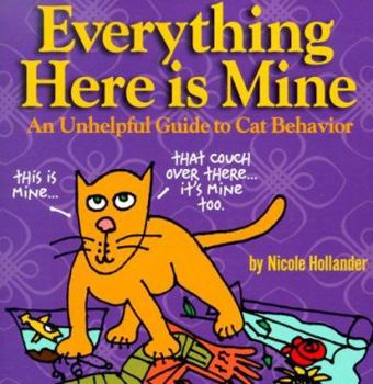 Paperback Everything Here is Mine: An Unhelpful Guide to Cat Behavior Book