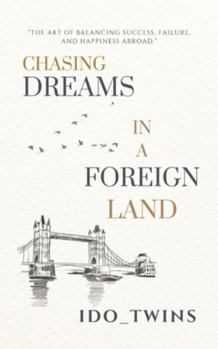 Chasing Dreams In a Foreign Land: The art of balancing success, failure, and happiness abroad