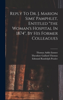 Hardcover Reply To Dr. J. Marion Sims' Pamphlet, Entitled "the Woman's Hospital In 1874", By His Former Colleagues Book