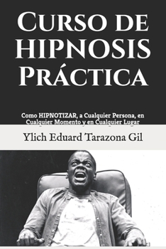 Paperback Curso de HIPNOSIS Práctica: Como HIPNOTIZAR, a Cualquier Persona, en Cualquier Momento y en Cualquier Lugar [Spanish] Book