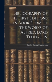 Hardcover Bibliography of the First Editions in Book Form of the Works of Alfred, Lord Tennyson Book