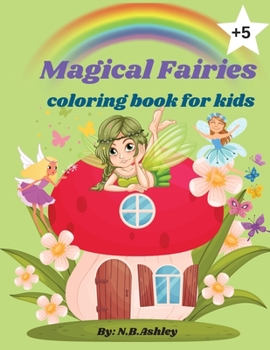 Magical fairies coloring book for kids: A coloring book for all children who love fairies and their wonderful and fascinating world.