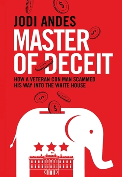 Paperback Master of Deceit: How a Veteran Con Man Scammed His Way into the White House Book