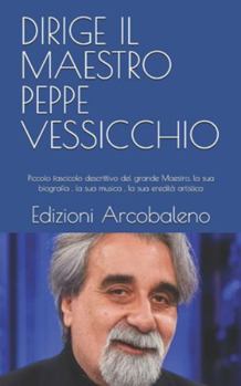 DIRIGE IL MAESTRO PEPPE VESSICCHIO: Piccolo fascicolo descrittivo del grande Maestro, la sua biografia , la sua musica , la sua eredità artistica
