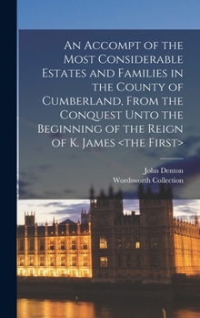 Hardcover An Accompt of the Most Considerable Estates and Families in the County of Cumberland, From the Conquest Unto the Beginning of the Reign of K. James Book