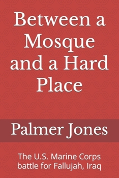 Paperback Between a Mosque and a Hard Place: The U.S. Marine Corps battle for Fallujah, Iraq Book