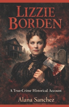 LIZZIE BORDEN: A True-Crime Historical Account