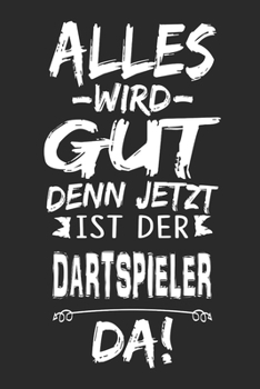 Alles wird gut denn jetzt ist der Dartspieler da: Notizbuch mit 110 Seiten