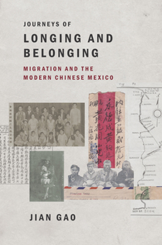 Journeys of Longing and Belonging: Migration and the Modern Chinese Mexico (The David J. Weber Series in the New Borderlands History)