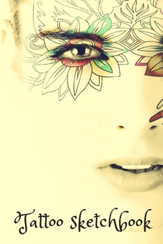 Tattoo Sketchbook: A Sketchbook to Design Ancient Adornments for a Modern Era and A Medium to get your Designs from Mind to Paper