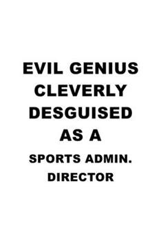Evil Genius Cleverly Desguised As A Sports Admin. Director: Funny Sports Admin. Director Notebook, Sports Administration Chief/President Journal Gift, ... | 6 x 9 Compact Size, 109 Blank Lined Pages