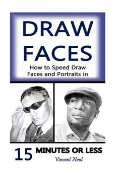 Paperback Draw Faces: How to Speed Draw Faces and Portraits in 15 Minutes (Fast Sketching, Drawing Faces, How to Draw Portraits, Drawing Por Book