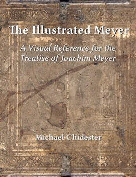 Paperback The Illustrated Meyer: A Visual Reference for the 1570 Treatise of Joachim Meyer Book