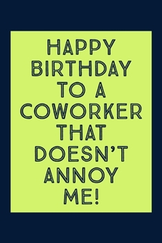 Happy Birthday To A Coworker: That Doesn't Annoy Me - Novelty Funny Coworker Birthday Quote - Lined Notebook - Funny Birthday Coworker Gift Ideas